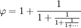 phi continued fraction: phi = 1+1/(1+1/(1+1/(1+1/...